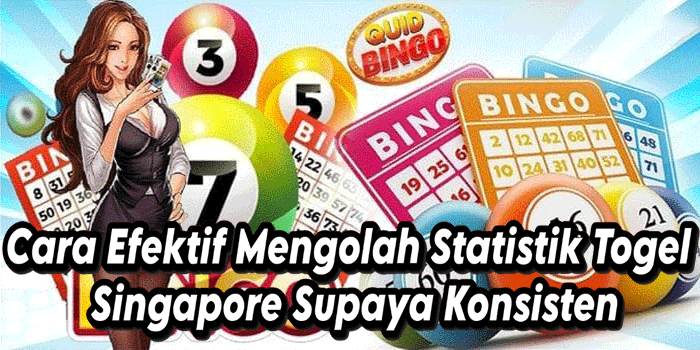Cara Efektif Mengolah Statistik Togel Singapore Supaya Konsisten