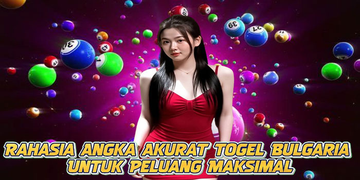 Rahasia Angka Akurat Togel Bulgaria Untuk Peluang Maksimal