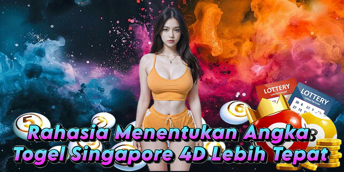 Rahasia Menentukan Angka Togel Singapore 4D Lebih Tepat