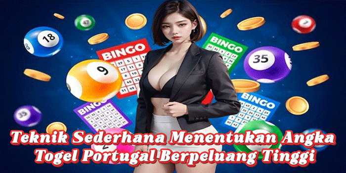 Teknik Sederhana Menentukan Angka Togel Portugal Berpeluang Tinggi