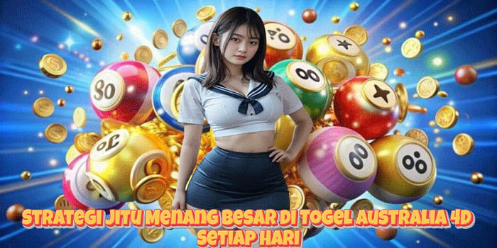 Strategi Jitu Menang Besar di Togel Australia 4D Setiap Hari
