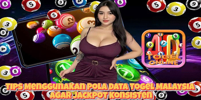 Tips Menggunakan Pola Data Togel Malaysia Agar Jackpot Konsisten