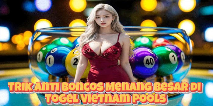 Trik Anti Boncos Menang Besar di Togel Vietnam Pools