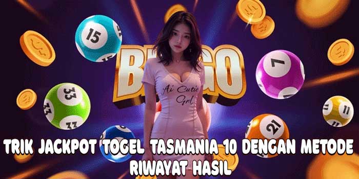 Trik Jackpot Togel Tasmania 10 Dengan Metode Riwayat Hasil