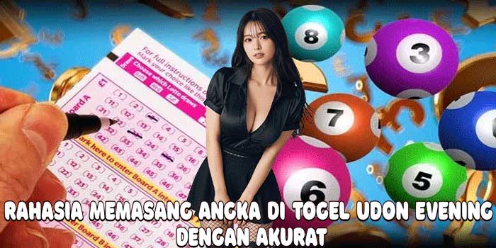 Rahasia Memasang Angka Di Togel Udon Evening Dengan Akurat