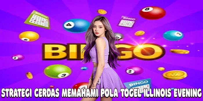 Strategi Cerdas Memahami Pola Togel Illinois Evening