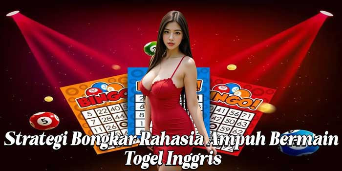 Strategi Bongkar Rahasia Ampuh Bermain Togel Inggris