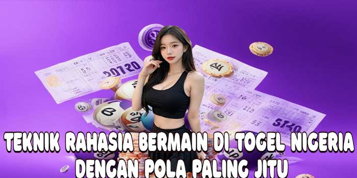 Teknik Rahasia Bermain Di Togel Nigeria Dengan Pola Paling Jitu Teknik Rahasia Bermain Di Togel Nigeria Dengan Pola Paling Jitu