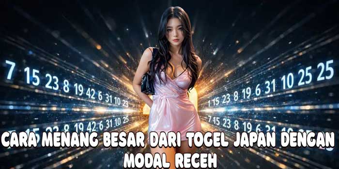 Cara Menang Besar Dari Togel Japan Dengan Modal Receh